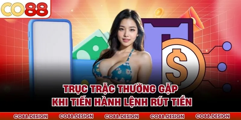 Trục trặc thường gặp khi tiến hành lệnh rút tiền