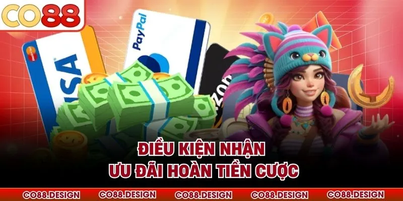 Hoàn Trả Cược Thua - Bí Quyết Nhận Tiền Hoàn Lại 3 Điều kiện nhận ưu đãi hoàn tiền cược