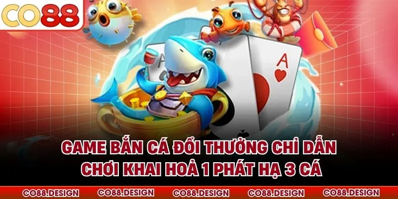 Game Bắn Cá Đổi Thưởng - Khai Hỏa 1 Phát Hạ 3 Cá 2 Game Bắn Cá Đổi Thưởng - Khai Hỏa 1 Phát Hạ 3 Cá