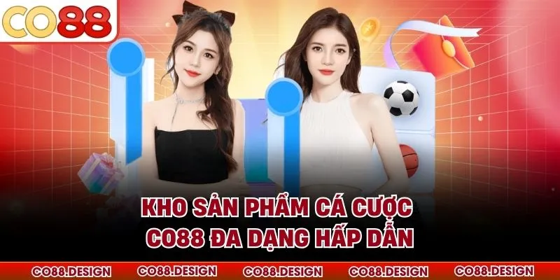 Kho sản phẩm cá cược CO88 đa dạng hấp dẫn