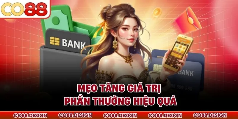 Mẹo tăng giá trị phần thưởng hiệu quả