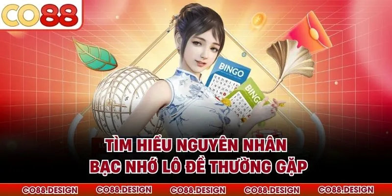 Bạc Nhớ Lô Đề - Bí Quyết Khắc Phục Hiệu Quả 2026 2 Tìm hiểu nguyên nhân bạc nhớ lô đề thường gặp