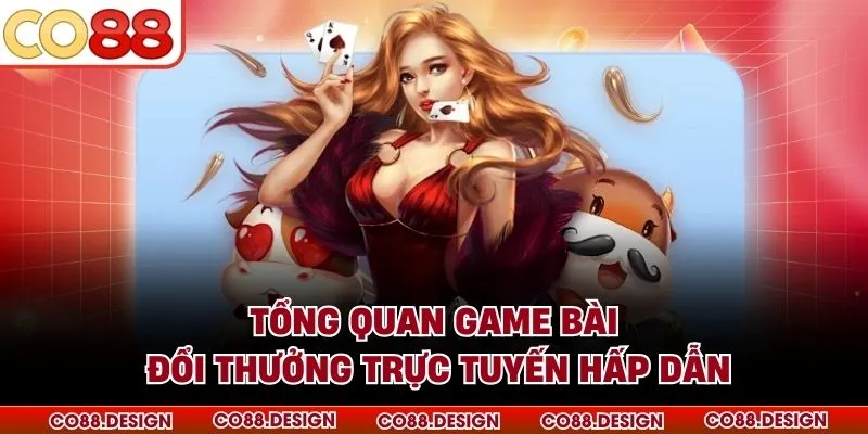Tổng quan game bài đổi thưởng trực tuyến hấp dẫn